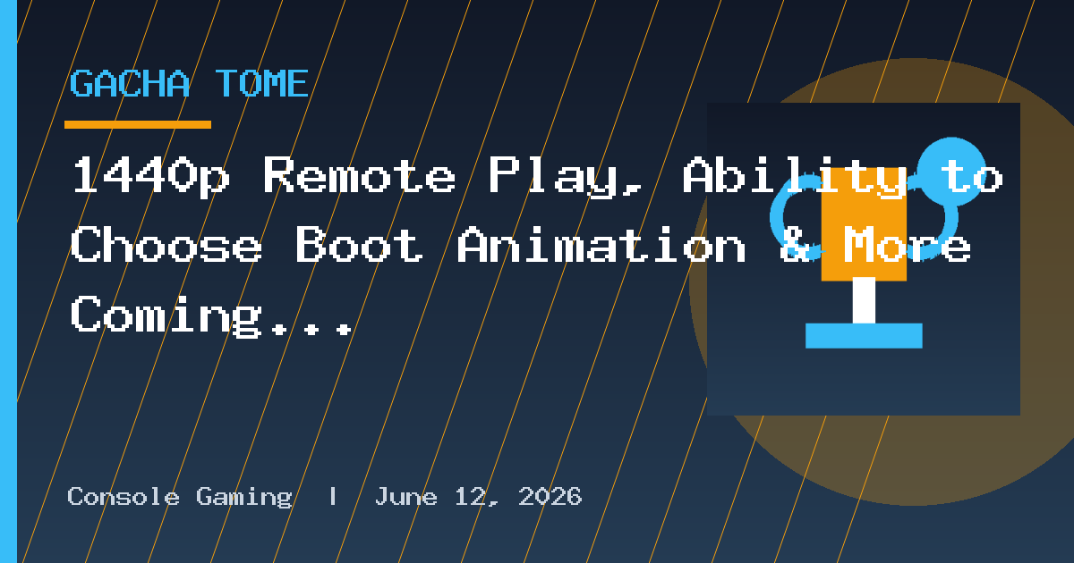 1440p Remote Play, Ability to Choose Boot Animation & More Coming to Xbox