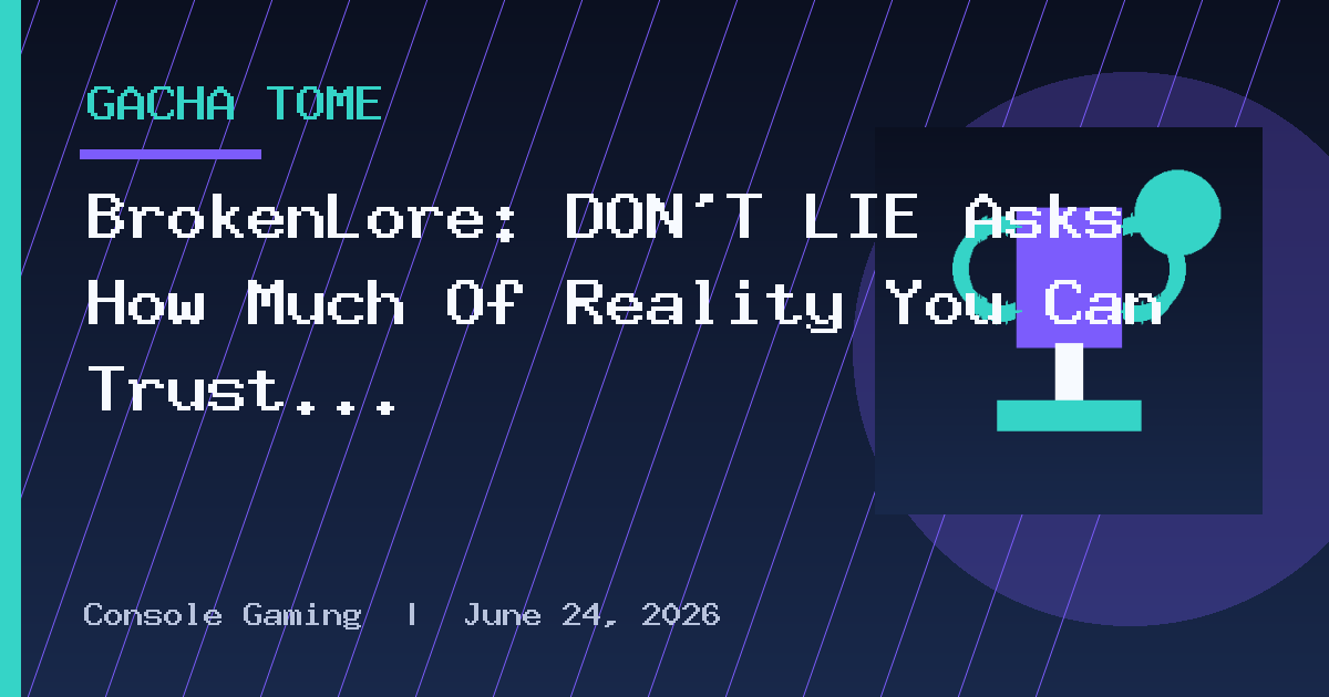 BrokenLore: DON’T LIE Asks How Much Of Reality You Can Trust