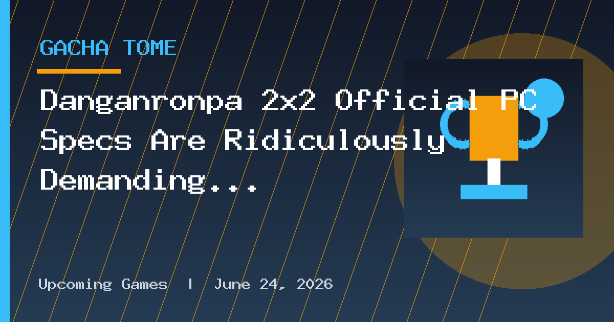 Danganronpa 2x2 Official PC Specs Are Ridiculously Demanding