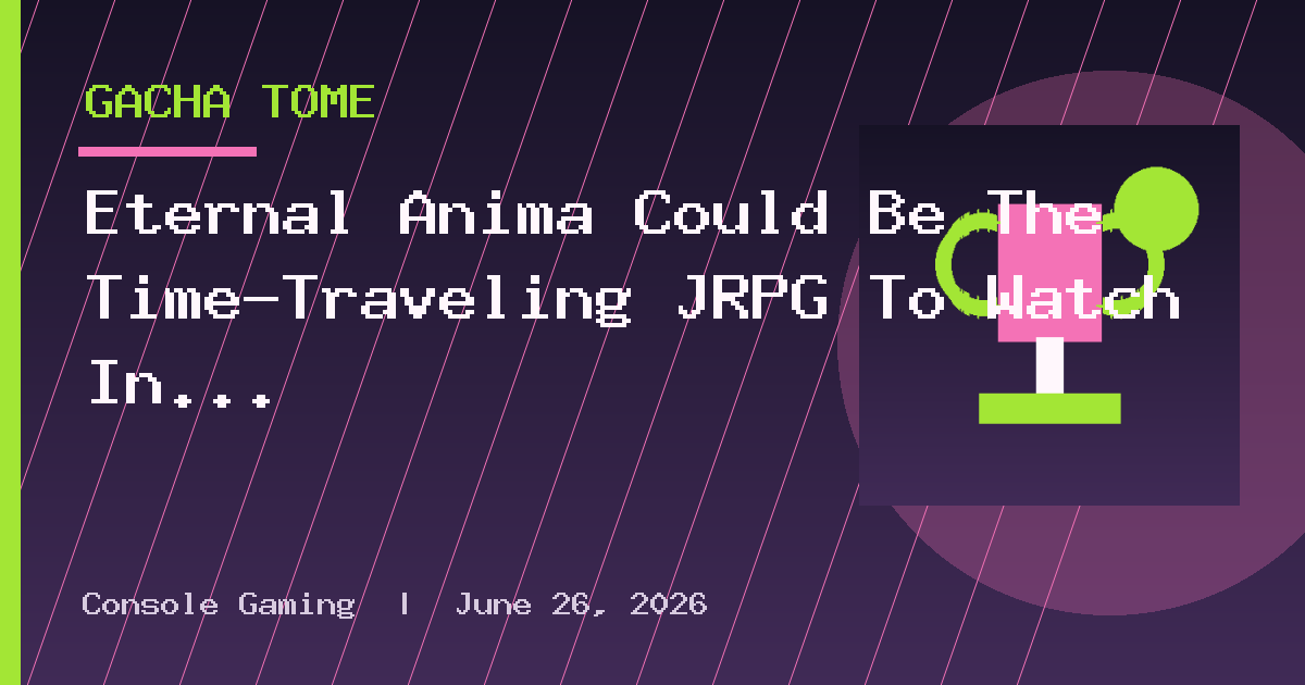 Eternal Anima Could Be The Time-Traveling JRPG To Watch In 2027