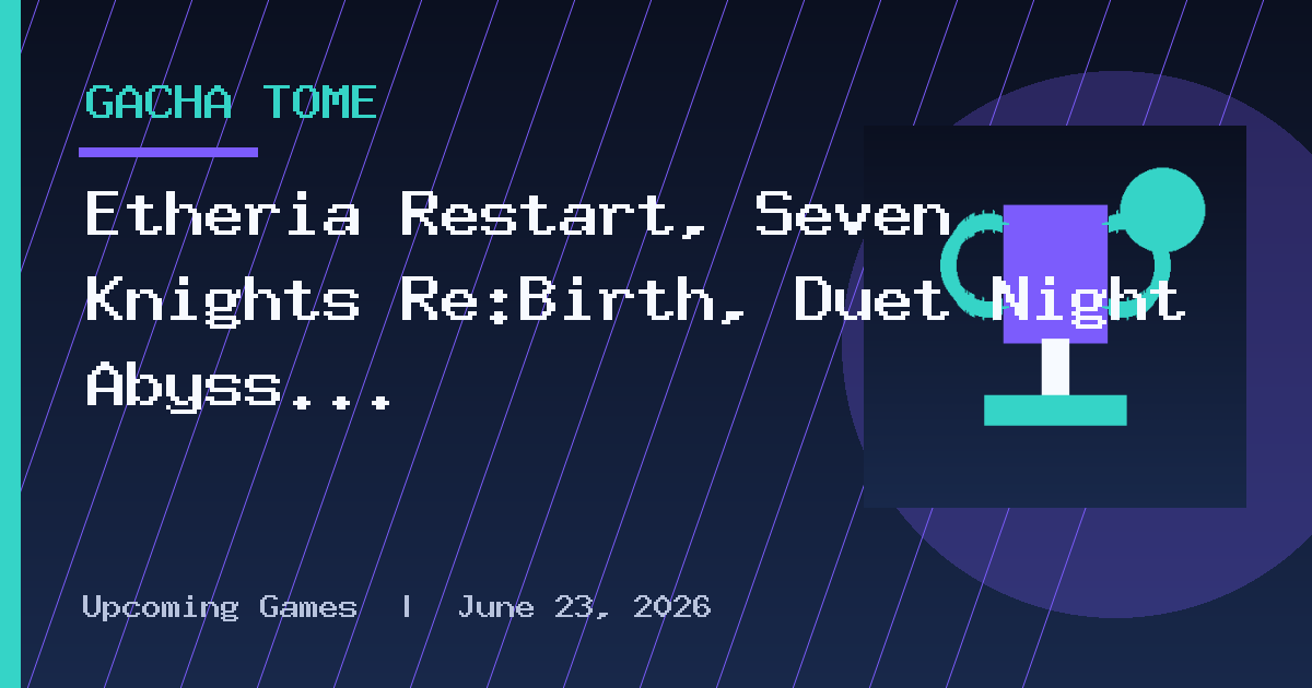 Etheria Restart, Seven Knights Re:Birth, Duet Night Abyss - We've Gacha Covered