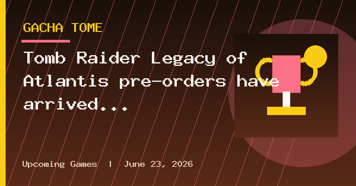 Tomb Raider Legacy of Atlantis pre-orders have arrived on the Switch 2, and I